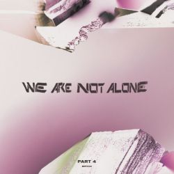 We are not Alone - Part 4