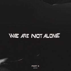 We are not Alone - Part 6