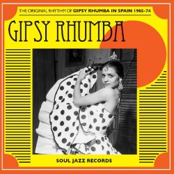 Soul Jazz Records Presents: GIPSY RHUMBA. The Original Rhythm of Gipsy Rhumba in Spain 1965-74